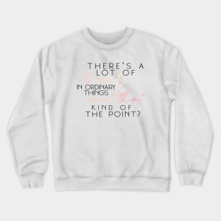 "There's A Lot Of Beauty In Ordinary Things, Isn't That Kind Of The Point?" Crewneck Sweatshirt